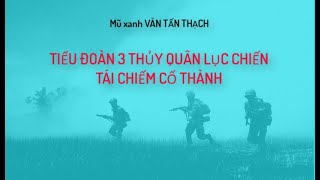 Tiểu đoàn 3 Thủy quân lục chiến tái chiếm Cổ thành - Mũ xanh Văn Tấn Thạch