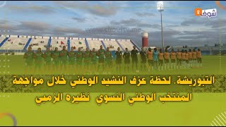 التبوريشة. لحظة عزف النشيد الوطني خلال مواجهة المنتخب الوطني النسوي  نظيره الزمبي