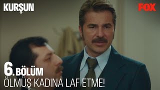 Ölmüş kadına laf etme! Kurşun 6. Bölüm