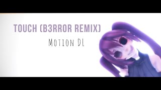 【MMD||+Motion DL】Touch (B3RROR Remix)