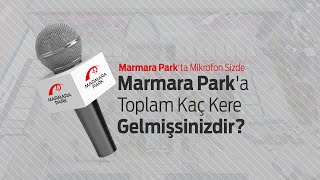 Ziyaretçilerimize ''Marmara Park'a Toplam Kaç Kere Gelmişsinizdir?'' diye sorduk!