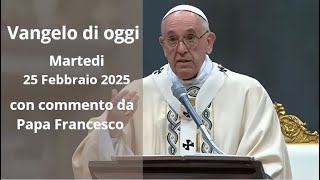 Vangelo di Oggi - Martedi 25 Febbraio 2025 con commento da Papa Francesco