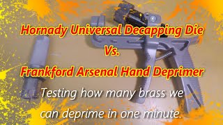 Hornady Decapping die vs Frankford Arsenal Hand deprimer. how many can each tool decap in 1 minute.