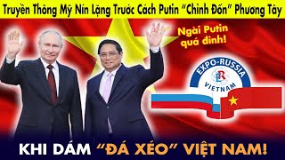 Truyền Thông Mỹ nín lặng: Trước cách Putin “Chỉnh đốn” Phương Tây khi dám “Đá xéo” Việt Nam