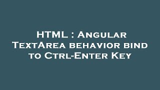 HTML : Angular TextArea behavior bind to Ctrl-Enter Key
