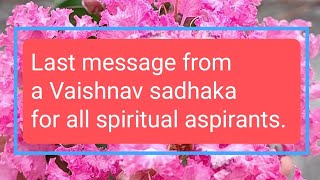 Last message from a Vaishnav sadhaka to all spiritual aspirants.