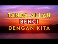 10 TANDA ALLAH BENCI DENGAN KITA DAN RAHMAT NYA DICABUT