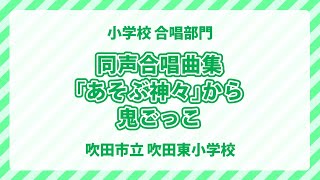 吹田市立吹田東小学校｜同声合唱曲集｢あそぶ神々｣から 鬼ごっこ