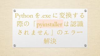 Pythonを.exeに変換する際の「pyinstallerは認識されません」のエラー解決