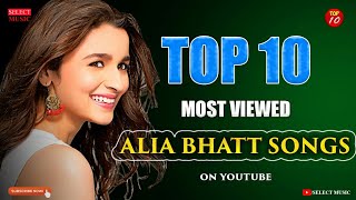 Top 10 Most Viewed Alia Bhatt Songs on YouTube | Alia bhatt hit songs | radha song tamma tamma song