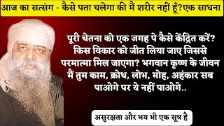 किस विकार को जीत लें जिससे परमात्मा मिल जाएगा? कैसे पता चलेगा की मैं शरीर नहीं हूँ? आज का सत्संग