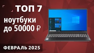 ТОП—7. Лучшие ноутбуки до 50000 ₽. Февраль 2025 года. Рейтинг!