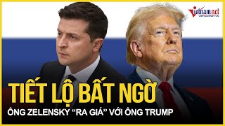 Tiết lộ bất ngờ ông Zelensky “ra giá” với ông Trump | Báo VietNamNet