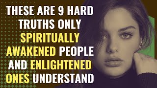 These Are 9 Hard Truths Only Spiritually Awakened People and Enlightened Ones Understand | Awakening