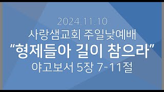 2024년 11월 10일 광주북구사랑샘교회 주일낮예배 설교영상