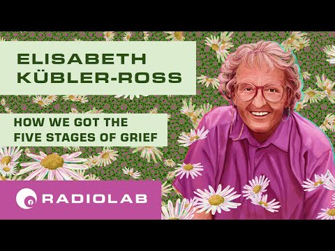 How Elisabeth Kübler-Ross became the queen of the dying Radiolab Podcast