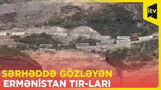 Ermənistan TIR-ları hələ də İrəvana qayıtmayıb