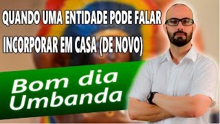 Quando uma entidade pode falar / Incorporar em casa (de novo)