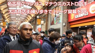 【名古屋グランパス マテウスカストロ選手】大須商店街練り歩きでJリーグ開幕をPR！