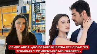 Cemre Arda «¡No dejaré nuestra felicidad sin terminar y compensaré mis errores!»