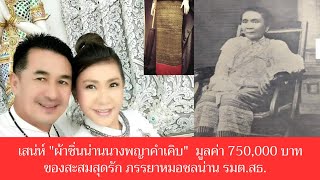 ผ้าซิ่นน่านนางพญาคำเคิบ มูลค่า 750,000 บาท ของสะสมสุดรัก ภรรยา #หมอชลน่าน