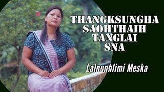 THANGKSUNGHA SAOHTHAIH TANGLAI SNA || Official Kaubru Gospel Music Video|| Lalnunhlimi Meska|| 2022