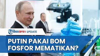 Putin Diduga Pakai Bom Fosfor Dalam Serangan Terbarunya di Popasna, Mengandung Bahan Kimia Mematikan