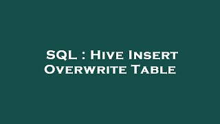 SQL : Hive Insert Overwrite Table