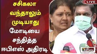 சசிகலா வந்தாலும் முடியாது: மோடியை சந்தித்த ஈபிஎஸ் அதிரடி | EPS Speech | EPS Latest Speech | Sasikala