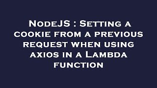 NodeJS : Setting a cookie from a previous request when using axios in a Lambda function