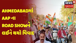 Ahmedabad | Viral Video |AAP vs BJP |Ahmedabadમાં AAP ના Road Showને લઈને થયો વિવાદ| News18 Gujarati