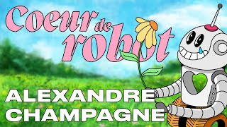 COEUR DE ROBOT Ep30 : ALEXANDRE CHAMPAGNE ( SUCRÉ )