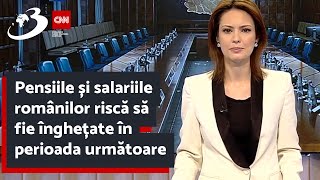 Pensiile și salariile românilor riscă să fie înghețate în perioada următoare