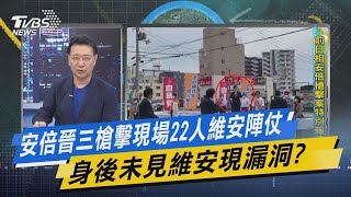 少康戰情室｜安倍晉三槍擊現場22人維安陣仗 身後未見維安現漏洞?