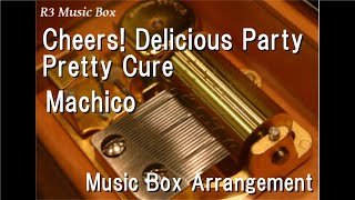 Cheers! Delicious Party Pretty Cure/Machico [Music Box] (Anime \