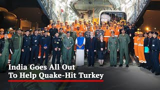 India Goes All Out To Help Quake-Hit Turkey