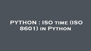 PYTHON : ISO time (ISO 8601) in Python