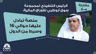 الرئيس التنفيذي لمجموعة سوق أبوظبي للأوراق المالية: منصة تبادل عليها حوالي 16 وسيط من الدول