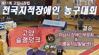 제11회 고양시장컵 전국지적장애인농구대회 4그룹 결승 [슬랭덩크 vs 하남 후반]