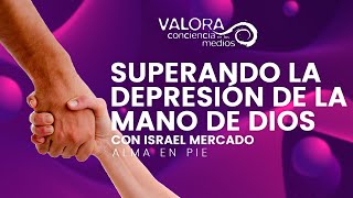 Superando la depresión de la mano de Dios - Israel Mercado | Valora Radio