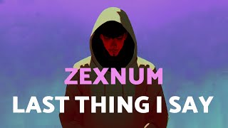 Zexnum - Last Thing I Say 🎵