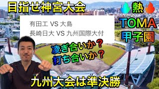 【九州準決勝展望】いよいよ準決勝〜決勝「有田工VS大島・長崎日大VS九州国際大付」を展望！目指せセンバツへ進むのは？【熱TOMA甲子園】