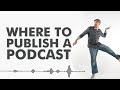 Where To Publish A Podcast (3 Easy Steps)