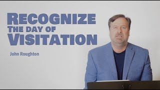 Recognize the Day of Visitation | John Roughton | Spirit of Faith Church