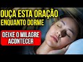 DURMA OUVINDO ESTA ORAÇÃO DO MILAGRE E VEJA O QUE ACONTECE DEPOIS