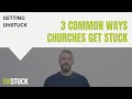 3 Common Ways That Churches Get Stuck | Getting Unstuck | The Unstuck Group