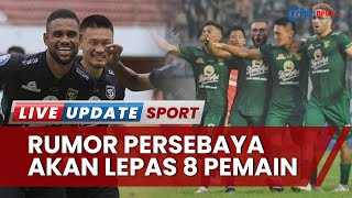 Bursa Transfer Persebaya Surabaya di Liga 1: Lepas 8 Pemain dalam Hitungan Jam dengan Alasan Beragam