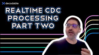 Real-time Change Data Capture (CDC) Processing Part Two