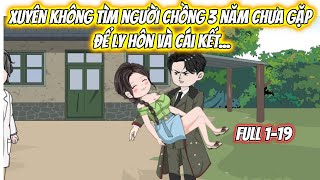 Xuyên Không Tìm Người Chồng 3 Năm Chưa Gặp Để Ly Hôn Và Cái Kết Full 1-19