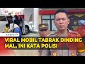 Mobil Viral Tabrak Dinding Mall, Ini Kata Polisi